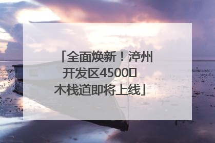 全面焕新！漳州开发区4500㎡木栈道即将上线