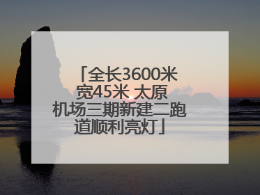 全长3600米 宽45米 太原机场三期新建二跑道顺利亮灯