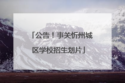 公告！事关忻州城区学校招生划片