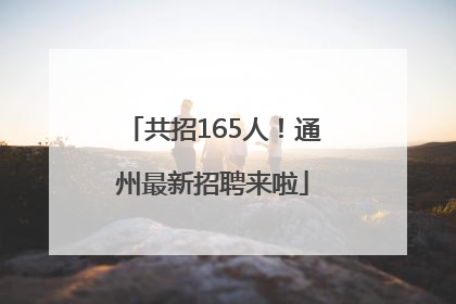共招165人！通州最新招聘来啦