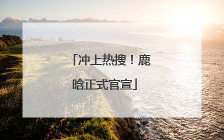 冲上热搜！鹿晗正式官宣