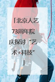 北京人艺73周年院庆探讨“艺术+科技”