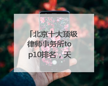 北京十大顶级律师事务所top10排名，天花板级别口碑超高胜诉率