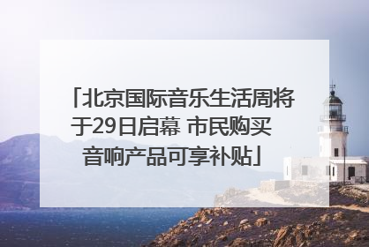 北京国际音乐生活周将于29日启幕 市民购买音响产品可享补贴