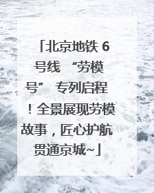 北京地铁 6 号线 “劳模号” 专列启程！全景展现劳模故事，匠心护航贯通京城~