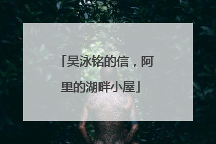 吴泳铭的信，阿里的湖畔小屋