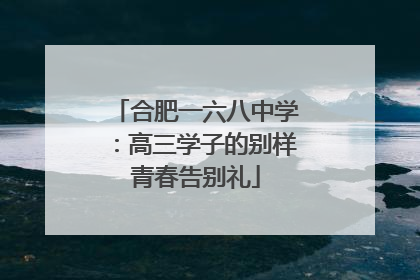 合肥一六八中学：高三学子的别样青春告别礼