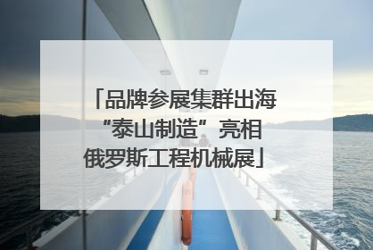品牌参展集群出海 “泰山制造”亮相俄罗斯工程机械展