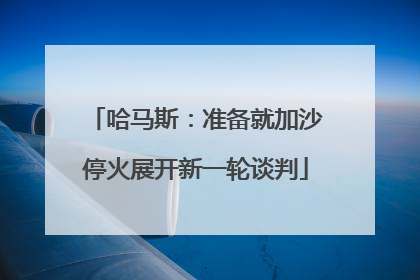 哈马斯：准备就加沙停火展开新一轮谈判