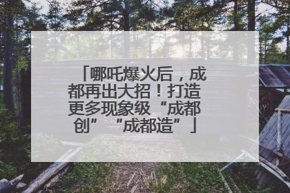 哪吒爆火后，成都再出大招！打造更多现象级“成都创”“成都造”