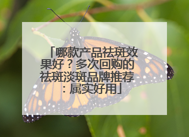 哪款产品祛斑效果好？多次回购的祛斑淡斑品牌推荐：属实好用