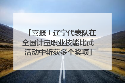 喜报!辽宁代表队在全国计量职业技能比武活动中斩获多个奖项