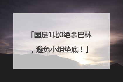 国足1比0绝杀巴林，避免小组垫底！