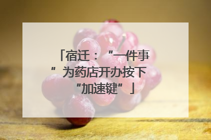 宿迁：“一件事”为药店开办按下“加速键”