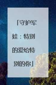 守护军娃：特别的爱给特别的你
