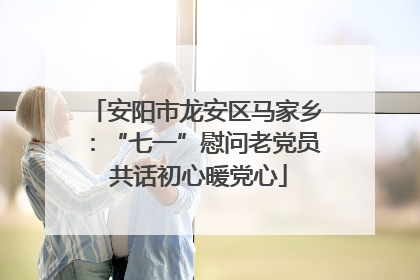安阳市龙安区马家乡：“七一”慰问老党员 共话初心暖党心