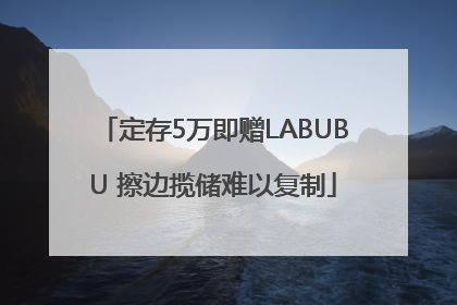 定存5万即赠LABUBU 擦边揽储难以复制