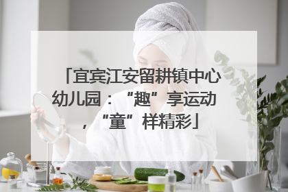 宜宾江安留耕镇中心幼儿园：“趣”享运动，“童”样精彩