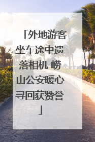 外地游客坐车途中遗落相机 崂山公安暖心寻回获赞誉