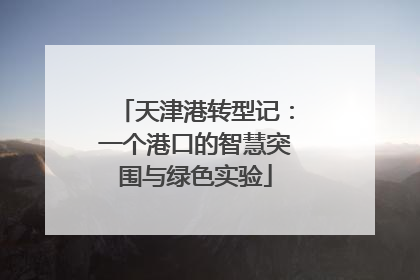 天津港转型记：一个港口的智慧突围与绿色实验