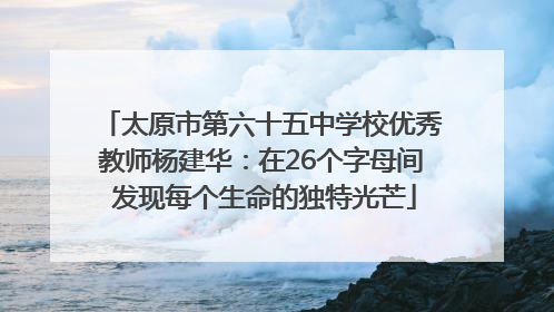 太原市第六十五中学校优秀教师杨建华：在26个字母间 发现每个生命的独特光芒