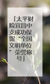 太平财险宜昌中支成功保留“全国文明单位”荣誉称号
