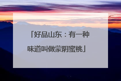 好品山东：有一种味道叫做蒙阴蜜桃
