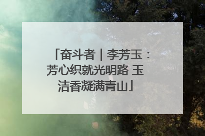 奋斗者｜李芳玉：芳心织就光明路 玉洁香凝满青山