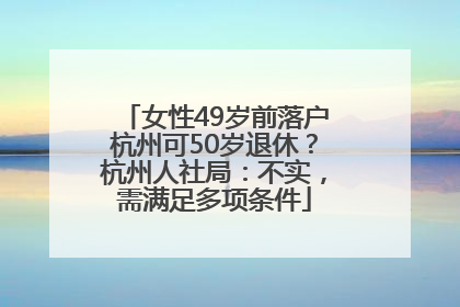 女性49岁前落户杭州可50岁退休？杭州人社局：不实，需满足多项条件