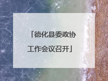 德化县委政协工作会议召开