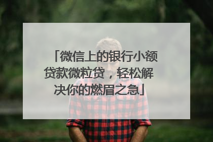 微信上的银行小额贷款微粒贷，轻松解决你的燃眉之急
