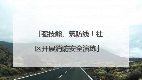 强技能、筑防线！社区开展消防安全演练