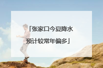 张家口今夏降水预计较常年偏多