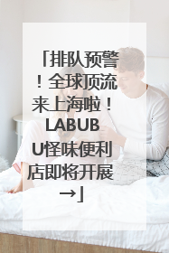排队预警！全球顶流来上海啦！LABUBU怪味便利店即将开展→