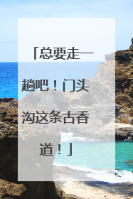 总要走一趟吧！门头沟这条古香道！