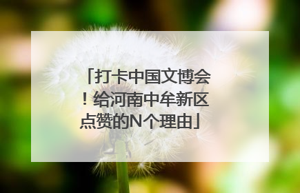 打卡中国文博会！给河南中牟新区点赞的N个理由