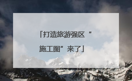 打造旅游强区“施工图”来了
