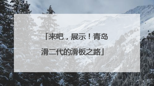 来吧，展示！青岛滑二代的滑板之路