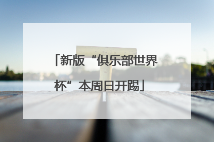 新版“俱乐部世界杯”本周日开踢
