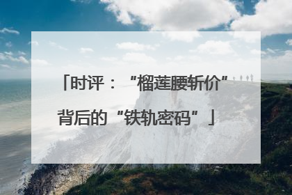 时评：“榴莲腰斩价”背后的“铁轨密码”