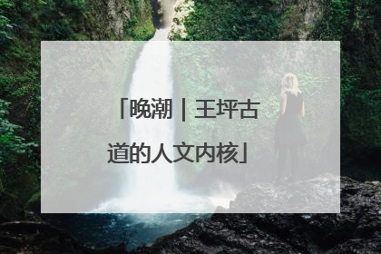 晚潮｜王坪古道的人文内核