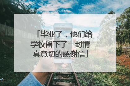 毕业了，他们给学校留下了一封情真意切的感谢信