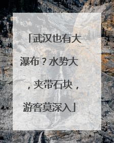武汉也有大瀑布？水势大，夹带石块，游客莫深入