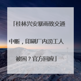 桂林兴安暴雨致交通中断，印刷厂内涝工人被困？官方回应