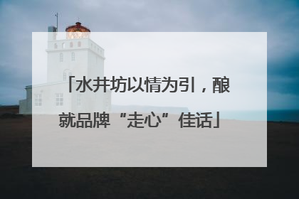 水井坊以情为引，酿就品牌“走心”佳话