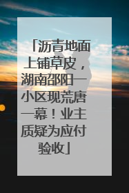 沥青地面上铺草皮，湖南邵阳一小区现荒唐一幕！业主质疑为应付验收