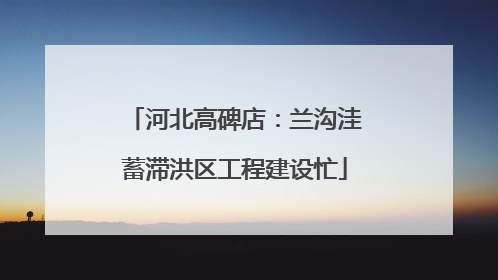 河北高碑店：兰沟洼蓄滞洪区工程建设忙