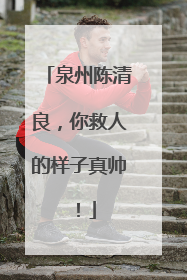 泉州陈清良，你救人的样子真帅！