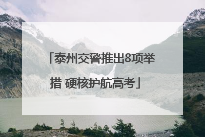 泰州交警推出8项举措 硬核护航高考