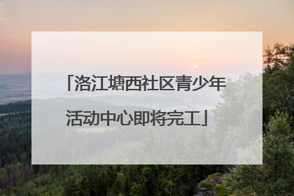 洛江塘西社区青少年活动中心即将完工